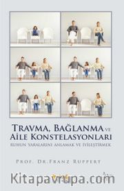 Travma, Bağlanma ve Aile Konstelasyonları <br /> Ruhun Yaralarını Anlamak ve İyileştirmek
