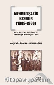 Mehmed Şakir Kesebir (1889-1966) Milli Mücadele ve İktisadi Kalkınmaya Adanmış Bir Ömür