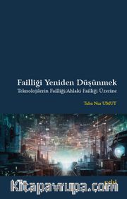 Failliği Yeniden Düşünmek Teknolojilerin Failliği / Ahlaki Failliği Üzerine