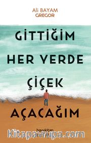 Gittiğim Her Yerde Çiçek Açacağım