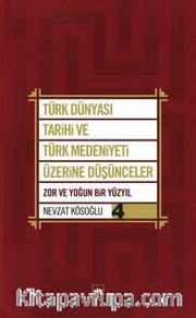 Türk Dünyası Tarihi ve Türk Medeniyeti Üzerine Düşünceler 4 <br /> Zor ve Yoğun Bir Yüzyıl