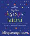 Adım Adım Bilgisayar Bilimi - Bilgisayar, Kodlama ve İletişim Hakkında Açıklayıcı ve Benzersiz Bir Rehber
