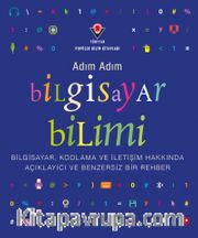 Adım Adım Bilgisayar Bilimi - Bilgisayar, Kodlama ve İletişim Hakkında Açıklayıcı ve Benzersiz Bir Rehber
