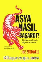 Asya Nasıl Başardı? <br /> Dünyanın En Dinamik Bölgesinden Dersler