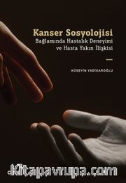 Kanser Sosyolojisi Bağlamında Hastalık Deneyimi ve Hasta Yakın İlişkisi