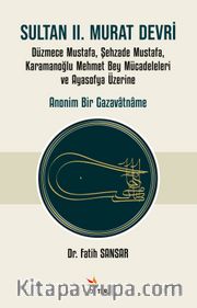 Sultan II. Murat Devri <br /> Düzmece Mustafa, Şehzade Mustafa, Karamanoğlu Mehmet Bey Mücadeleleri ve Ayasofya Üzerine Anonim Bir Gazavatname