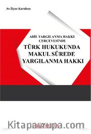 Adil Yargılanma Hakkı Çerçevesinde Türk Hukukunda Makul Sürede Yargılanma Hakkı