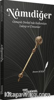 Namıdiğer <br /> Osmanlı Devleti'nde Kullanılan Lakap ve Ünvanlar