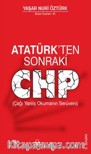 Atatürk'ten Sonraki CHP (Çağı Yanlış Okumanın Serüveni)