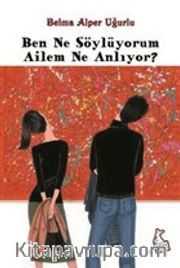 Ben Ne Söylüyorum Ailem Ne Anlıyor?