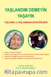 Yaşlandım Demeyin Yaşayın <br /> Yaşlanma ve Yaşlanmanın Geciktirilmesi