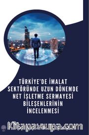 Türkiye’de İmalat Sektöründe Uzun Dönemde Net İşletme Sermayesi Bileşenlerinin İncelenmesi