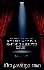 Nuri Pakdil’in Oyunlarında “Kaybolan Ve Kaybeden Bir (Öz)Ne(Sne) Olarak İnsanın Konumu”