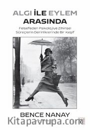 Algı İle Eylem Arasında <br /> Felsefeden Psikolojiye Zihinsel Süreçlerin Derinliklerinde Bir Keşif
