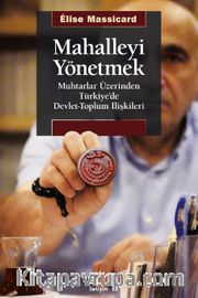 Mahalleyi Yönetmek <br /> Muhtarlar Üzerinden Türkiye’de Devlet-Toplum İlişkileri
