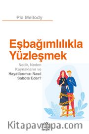 Eşbağımlılıkla Yüzleşmek <br /> Nedir, Neden Kaynaklanır ve Hayatlarımızı Nasıl Sabote Eder?
