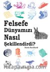 Felsefe Dünyamızı Nasıl Şekillendirdi ?