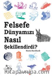 Felsefe Dünyamızı Nasıl Şekillendirdi ?