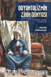 Oryantalizmin Zihin Dünyası <br />  Doğu, İslam ve Osmanlı