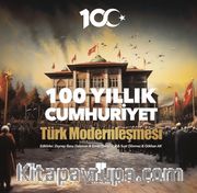 100 Yıllık Cumhuriyet: Türk Modernleşmesi