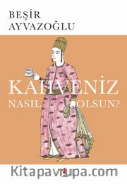 Kahveniz Nasıl Olsun? <br /> Türk Kahvesinin Kültür Tarifi
