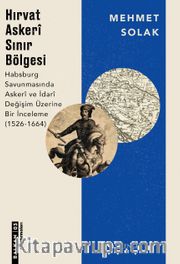 Hırvat Askeri Sınır Bölgesi <br /> Habsburg Savunmasında Askeri ve İdari Değişim Üzerine Bir İnceleme (1526-1664)