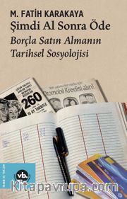 Şimdi Al Sonra Öde <br /> Borçla Satın Almanın Tarihsel Sosyolojisi