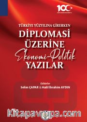 Türkiye Yüzyılına Girerken  Diplomasi Üzerine Ekonomi-Politik Yazılar