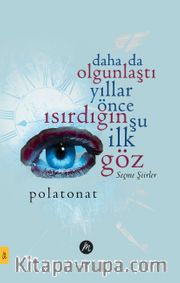 Daha Da Olgunlaştı Yıllar Önce Isırdığın Şu İlk Göz <br /> Seçme Şiirler 