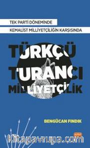 Tek Parti Döneminde Kemalist Milliyetçiliğin Karşısında Türkçü-Turancı Milliyetçilik