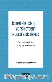 İslami Bir Psikoloji ve Psikoterapi Modeli Geliştirmek <br /> Din ve Psikolojiye Çağdaş Yaklaşımlar