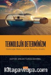 Teknolojik Determinizm <br /> Geleceğe Bakış ve Çok Boyutlu Analiz