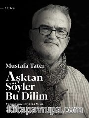 Aşktan Söyler Bu Dilim <br /> Yunus Emre, Niyazi-i Mısri ve Türk-İslam Tasavvufu Hakkında Konuşmalar 