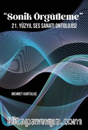 “Sonik Örgütleme” 21. Yüzyıl Ses Sanatı Ontolojisi