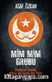 Mim Mim Grubu <br /> İstanbul’un İşgalinde İstiklal İçin Çalışan Gizli Örgüt