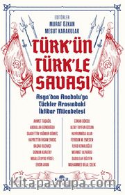 Türk’ün Türk’le Savaşı <br /> Asya’dan Anadolu’ya Türkler Arasındaki İktidar Mücadelesi 