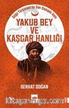 Yakub Bey ve Kaşgar Hanlığı & Doğu Türkistan'da Son Osmanlı Hanı
