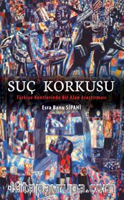 Suç Korkusu <br /> Türkiye Kentlerinde Bir Alan Araştırması