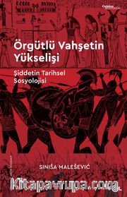 Örgütlü Vahşetin Yükselişi <br /> Şiddetin Tarihsel Sosyolojisi