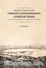 Bodrum Tersanesi’nde Osmanlı Donanmasına Gemiler İnşası (Tevfîr-i Merakib-i Bahriyye Teksîr-i Süfün-i Mansûre)