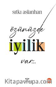 Özünüzde İyilik Var