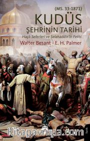 Kudüs Şehrinin Tarihi <br /> Kudüs Şehrinin Tarihi (Haçlı Seferleri ve Selahaddin’in Fethi)