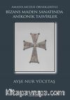 Bizans Maden Sanatında Anikonik Tasvirler & Amasya Müzesi Örnekleriyle