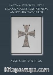 Bizans Maden Sanatında Anikonik Tasvirler <br /> Amasya Müzesi Örnekleriyle
