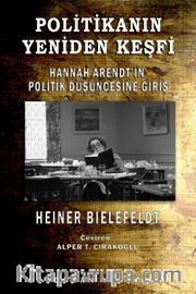 Politikanın Yeniden Keşfi <br /> Hannah Arendt’in Politik Düşüncesine Giriş