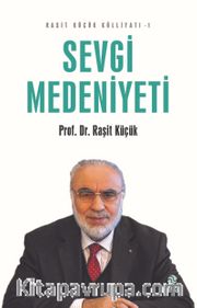 Sevgi Medeniyeti / Raşit Küçük Külliyatı 1