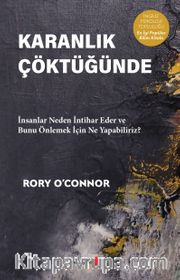 Karanlık Çöktüğünde <br /> İnsanlar Neden İntihar Eder ve Bunu Önlemek İçin Ne Yapabiliriz?