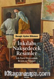İnkılabı Nakşedecek Resimler <br /> Tek-Parti Döneminde Resim ve Siyaset