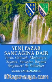 Yeni Pazar Sancağı’na Dair <br /> Tarih, Gelenek, Medeniyet, Siyaset, Savaşlar,  Boşnak Seçkinleri ile Sohbetler
