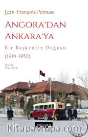 Angora’dan Ankara’ya Bir Başkentin Doğuşu (1919-1950)